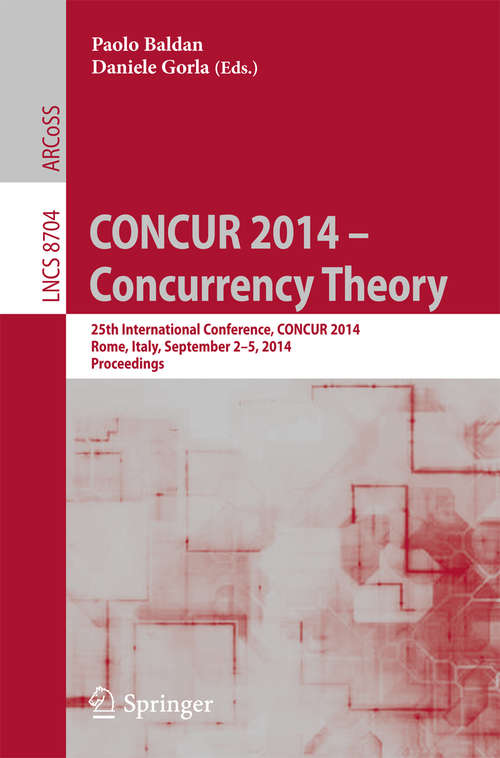 Book cover of CONCUR 2014 – Concurrency Theory: 25th International Conference, CONCUR 2014, Rome, Italy, September 2-5, 2014. Proceedings (2014) (Lecture Notes in Computer Science #8704)