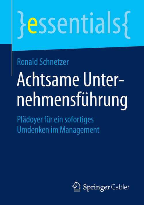 Book cover of Achtsame Unternehmensführung: Plädoyer für ein sofortiges Umdenken im Management (2014) (essentials)