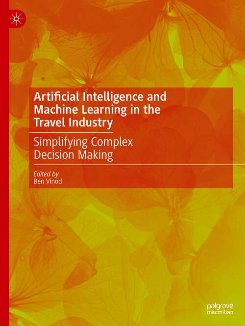 Book cover of Artificial Intelligence and Machine Learning in the Travel Industry: Simplifying Complex Decision Making (1st ed. 2023)