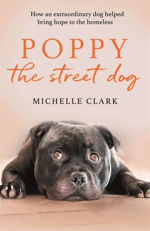 Book cover of Poppy The Street Dog: How an extraordinary dog helped bring hope to the homeless