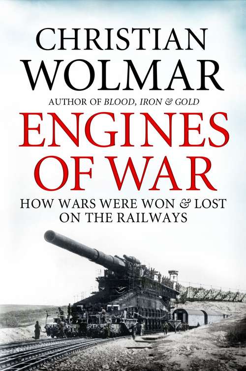 Book cover of Engines of War: How Wars Were Won and Lost on the Railways (Main)