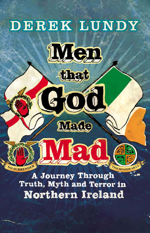 Book cover of Men That God Made Mad: A Journey through Truth, Myth and Terror in Northern Ireland