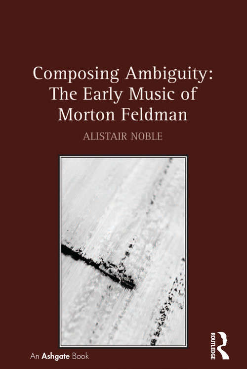 Book cover of Composing Ambiguity: The Early Music of Morton Feldman