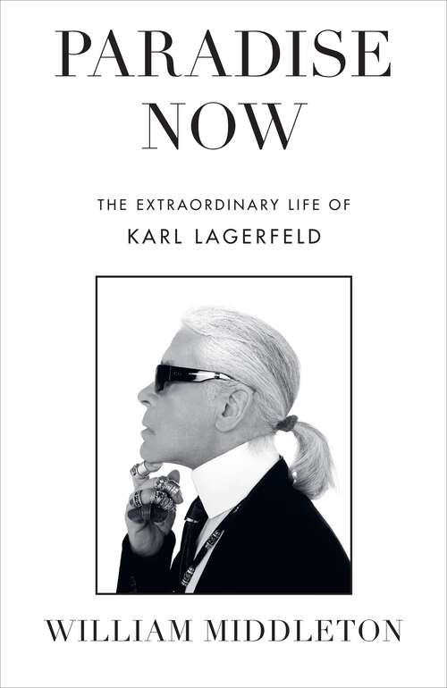 Book cover of Paradise Now: The Extraordinary Life of Karl Lagerfeld