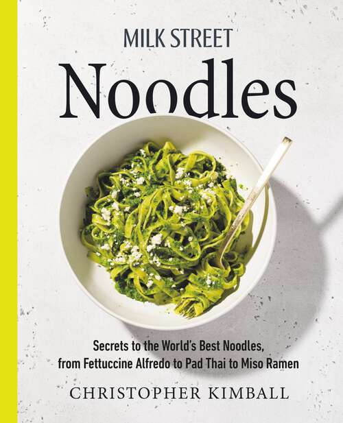 Book cover of Milk Street Noodles: Secrets to the World's Best Noodles, from Fettuccine Alfredo to Pad Thai to Miso Ramen
