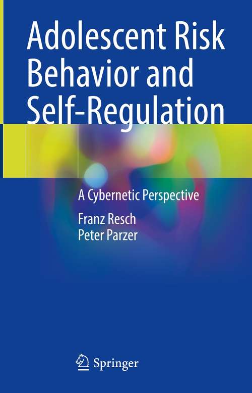 Book cover of Adolescent Risk Behavior and Self-Regulation: A Cybernetic Perspective (1st ed. 2021)