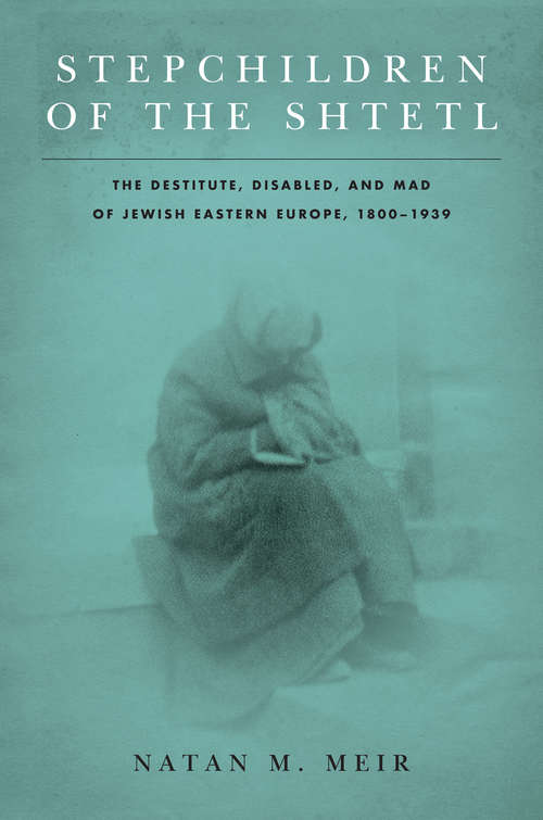 Book cover of Stepchildren of the Shtetl: The Destitute, Disabled, and Mad of Jewish Eastern Europe, 1800-1939 (Stanford Studies in Jewish History and Culture)