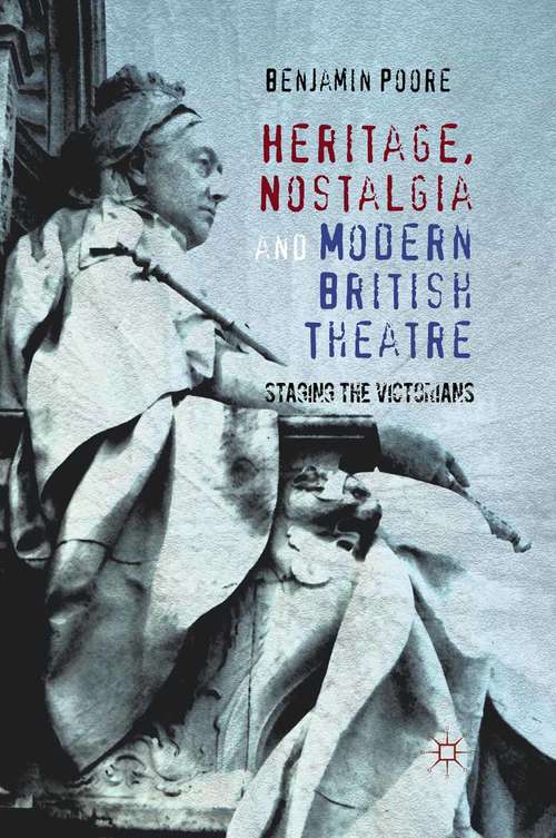 Book cover of Heritage, Nostalgia and Modern British Theatre: Staging the Victorians (2012)