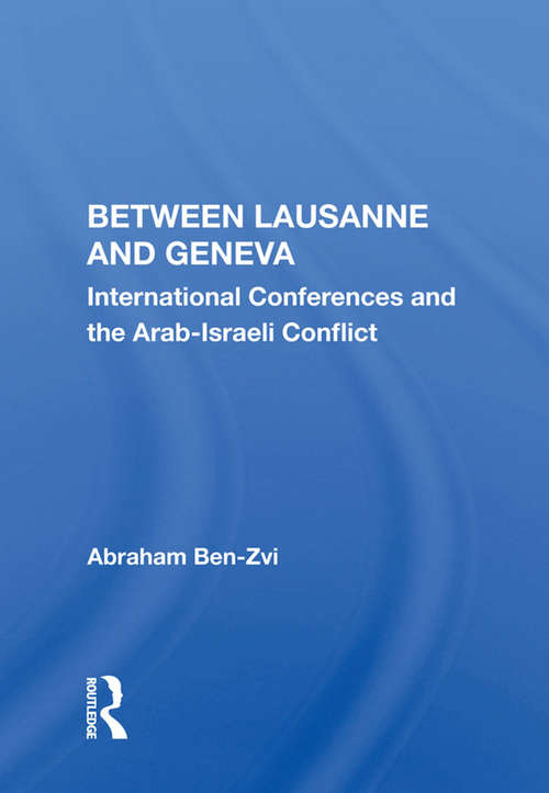 Book cover of Between Lausanne And Geneva: International Conferences And The Arab-israeli Conflict
