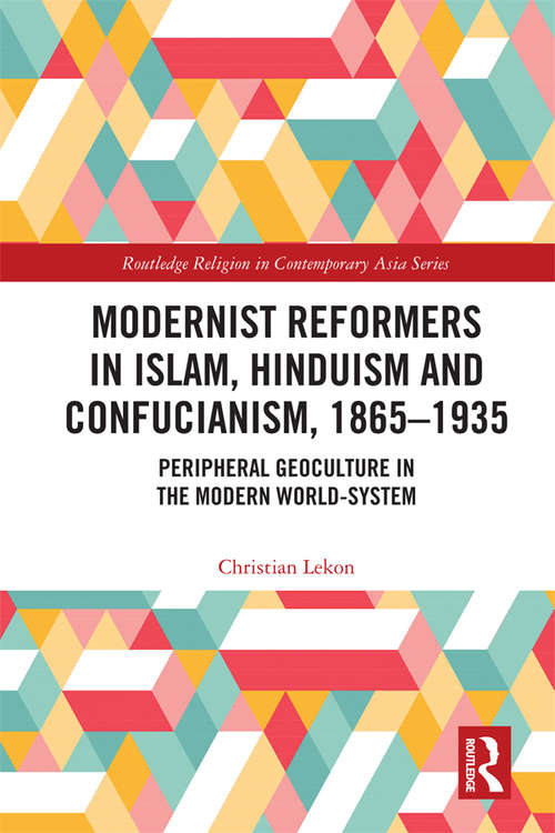 Book cover of Modernist Reformers in Islam, Hinduism and Confucianism, 1865-1935: Peripheral Geoculture in the Modern World-System (Routledge Religion in Contemporary Asia Series)