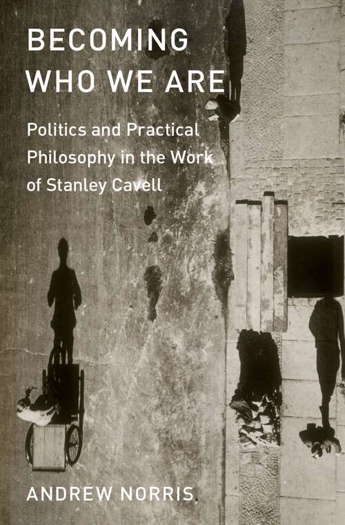 Book cover of Becoming Who We Are: Politics and Practical Philosophy in the Work of Stanley Cavell