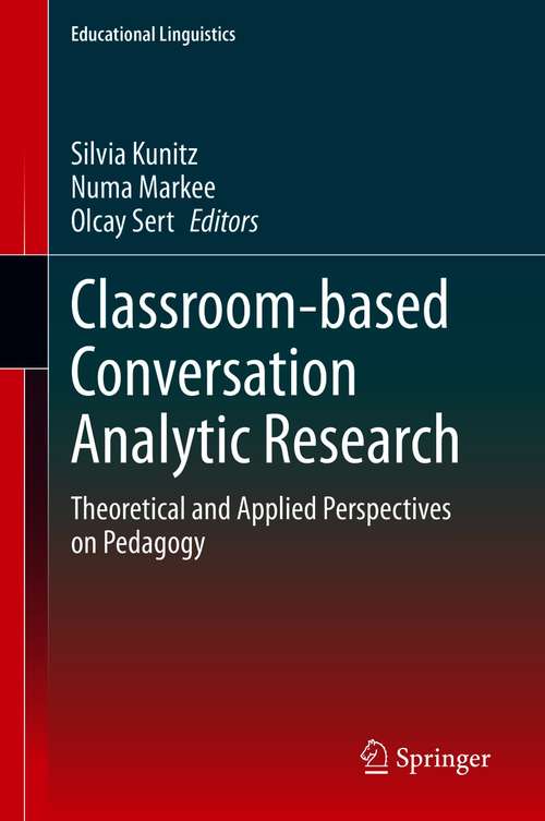 Book cover of Classroom-based Conversation Analytic Research: Theoretical and Applied Perspectives on Pedagogy (1st ed. 2021) (Educational Linguistics #46)