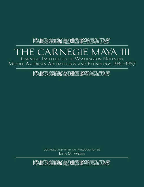 Book cover of The Carnegie Maya III: Carnegie Institution of Washington Notes on Middle American Archaeology and Ethnology, 1940-1957