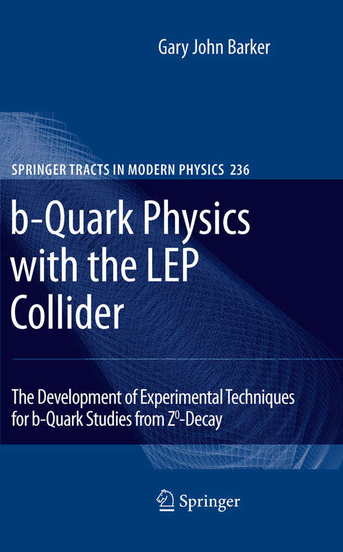Book cover of b-Quark Physics with the LEP Collider: The Development of Experimental Techniques for b-Quark Studies from Z^0-Decay (2010) (Springer Tracts in Modern Physics #236)