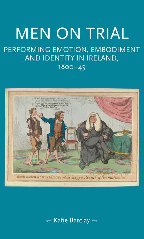Book cover of Men on trial: Performing emotion, embodiment and identity in Ireland, 1800–45 (Gender in History)