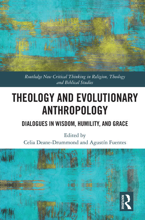 Book cover of Theology and Evolutionary Anthropology: Dialogues in Wisdom, Humility and Grace (Routledge New Critical Thinking in Religion, Theology and Biblical Studies)