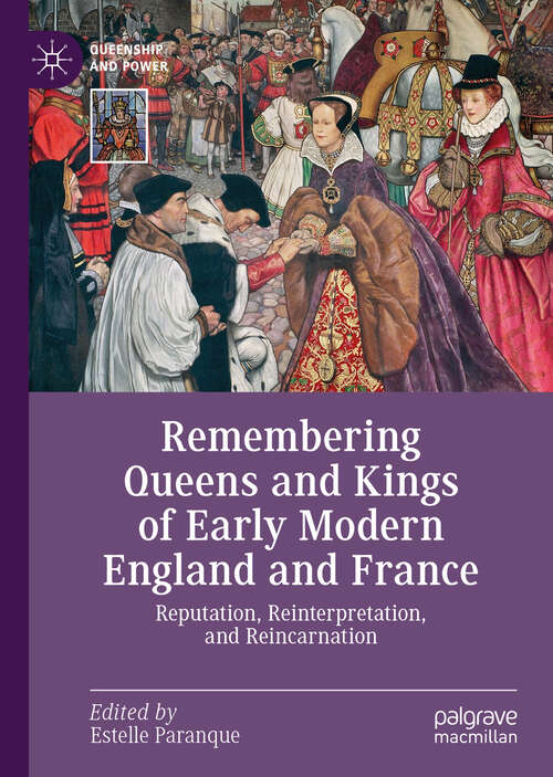 Book cover of Remembering Queens and Kings of Early Modern England and France: Reputation, Reinterpretation, and Reincarnation (1st ed. 2019) (Queenship and Power)