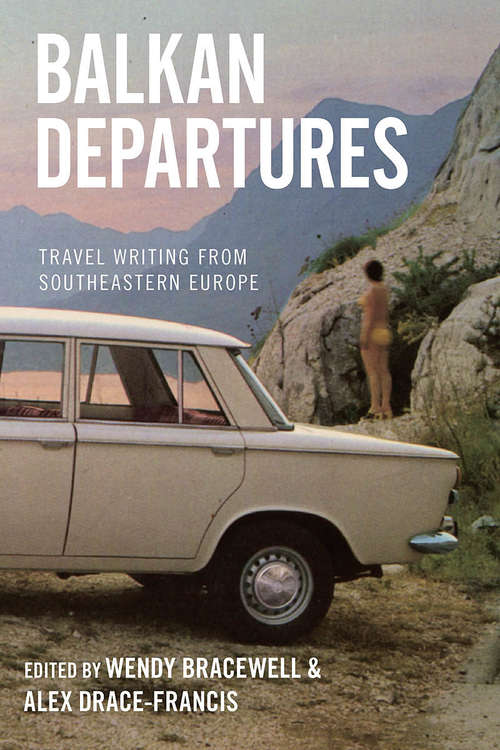Book cover of Balkan Departures: Travel Writing from Southeastern Europe (Berghahn Ser.)
