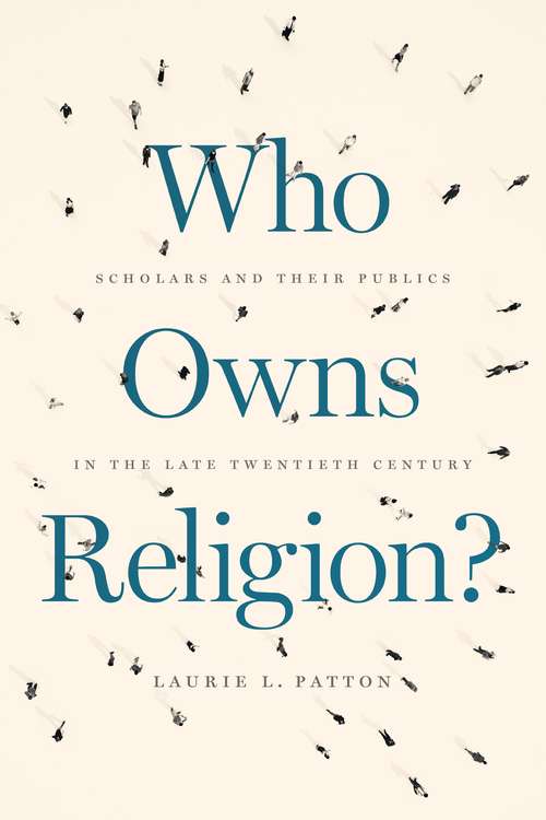 Book cover of Who Owns Religion?: Scholars and Their Publics in the Late Twentieth Century