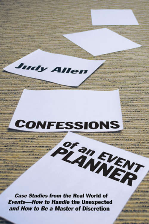 Book cover of Confessions of an Event Planner: Case Studies from the Real World of Events--How to Handle the Unexpected and How to Be a Master of Discretion