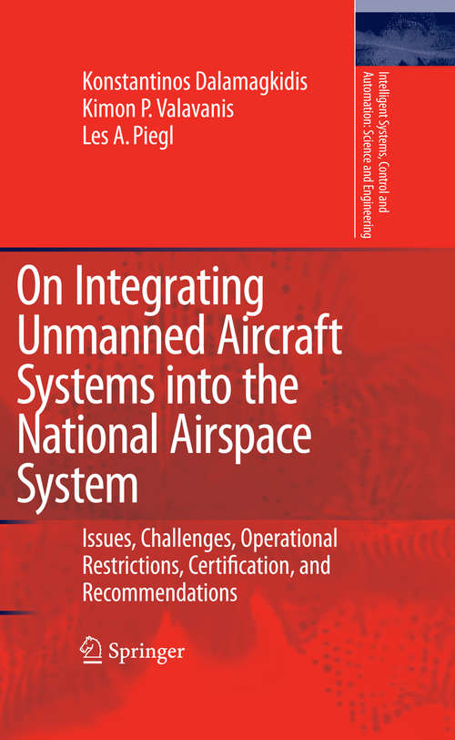 Book cover of On Integrating Unmanned Aircraft Systems into the National Airspace System: Issues, Challenges, Operational Restrictions, Certification, and Recommendations (2009) (Intelligent Systems, Control and Automation: Science and Engineering #36)