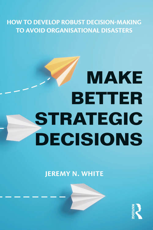 Book cover of Make Better Strategic Decisions: How to Develop Robust Decision-making to Avoid Organisational Disasters