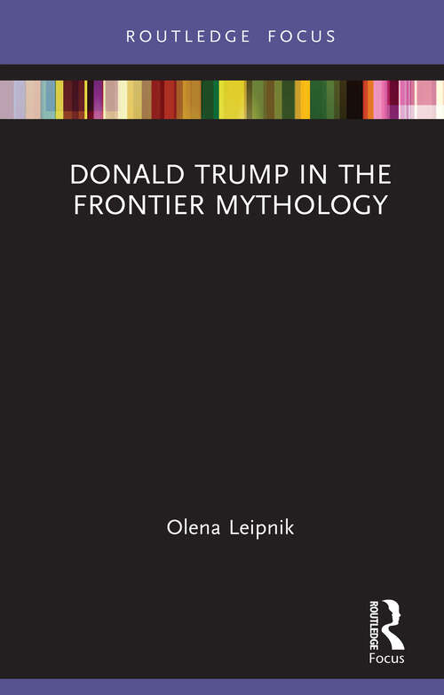 Book cover of Donald Trump in the Frontier Mythology (Routledge Studies in Media, Communication, and Politics)