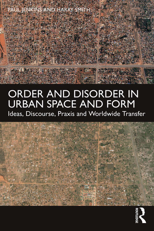 Book cover of Order and Disorder in Urban Space and Form: Ideas, Discourse, Praxis and Worldwide Transfer