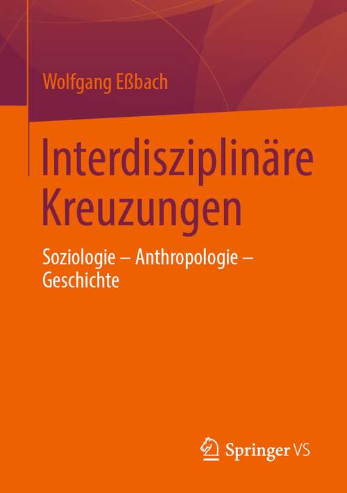 Book cover of Interdisziplinäre Kreuzungen: Soziologie – Anthropologie – Geschichte (1. Aufl. 2022)