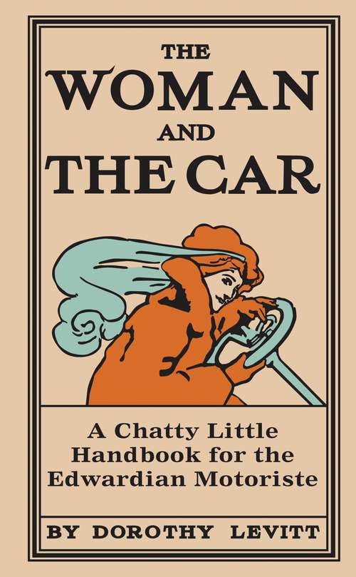 Book cover of The Woman and the Car: A Chatty Little Handbook for the Edwardian Motoriste (Old House Ser.)