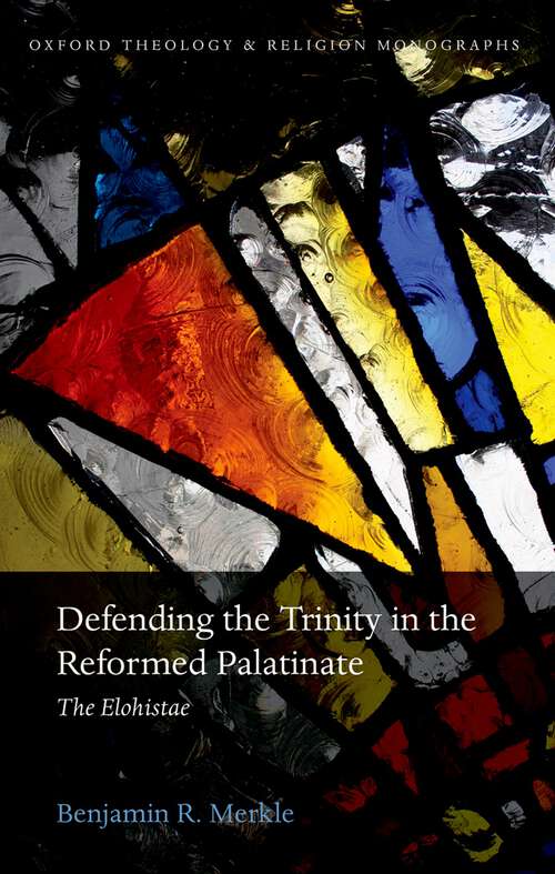 Book cover of Defending the Trinity in the Reformed Palatinate: The Elohistae (Oxford Theology and Religion Monographs)