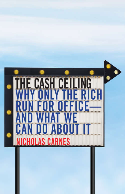 Book cover of The Cash Ceiling: Why Only the Rich Run for Office--and What We Can Do about It