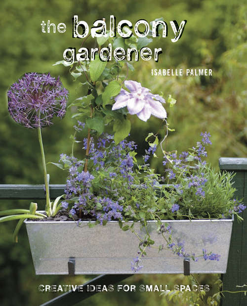 Book cover of The Balcony Gardener: Creative ideas for small spaces