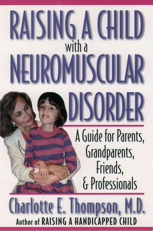Book cover of Raising a Child with a Neuromuscular Disorder: A Guide for Parents, Grandparents, Friends, and Professionals
