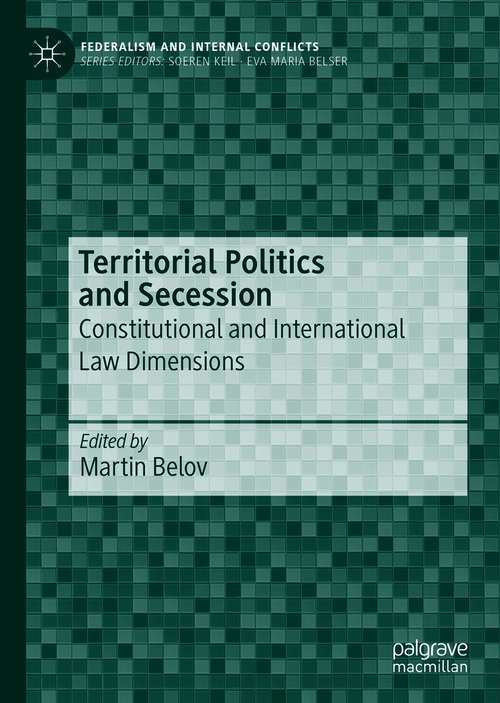 Book cover of Territorial Politics and Secession: Constitutional and International Law Dimensions (1st ed. 2021) (Federalism and Internal Conflicts)