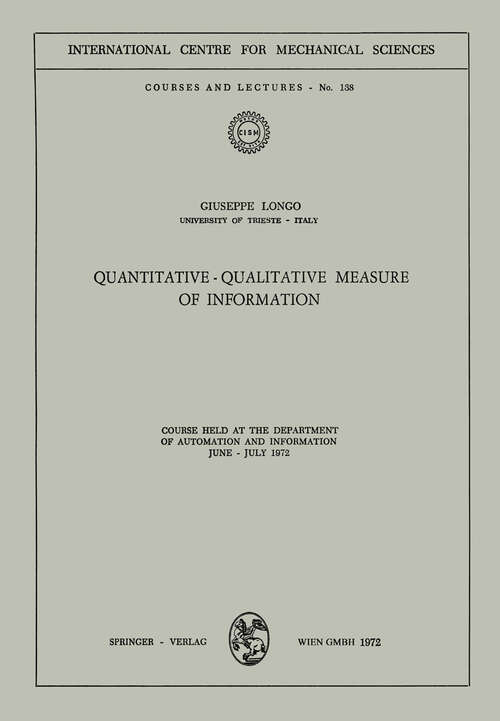 Book cover of Quantitative-Qualitative Measure of Information: Course held at the Department of Automation and Information, June - July 1972 (1972) (CISM International Centre for Mechanical Sciences #138)