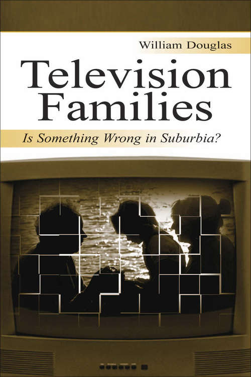 Book cover of Television Families: Is Something Wrong in Suburbia? (Routledge Communication Series)