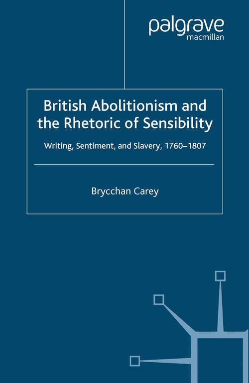 Book cover of British Abolitionism and the Rhetoric of Sensibility: Writing, Sentiment and Slavery, 1760-1807 (2005) (Palgrave Studies in the Enlightenment, Romanticism and Cultures of Print)