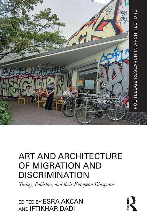Book cover of Art and Architecture of Migration and Discrimination: Turkey, Pakistan, and their European Diasporas (Routledge Research in Architecture)
