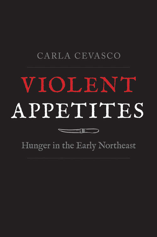 Book cover of Violent Appetites: Hunger in the Early Northeast