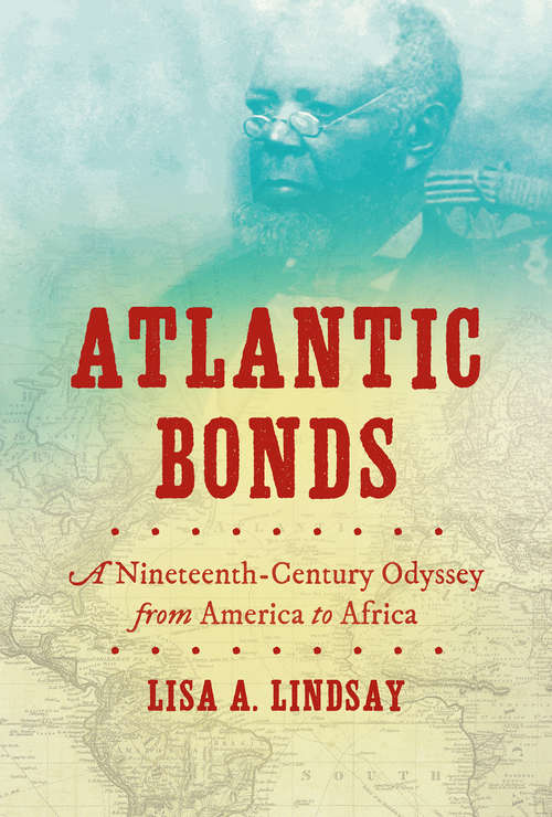 Book cover of Atlantic Bonds: A Nineteenth-Century Odyssey from America to Africa (H. Eugene and Lillian Youngs Lehman Series)