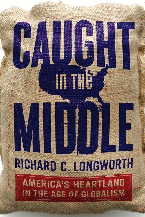 Book cover of Caught in the Middle: America's Heartland in the Age of Globalism