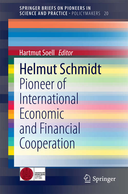 Book cover of Helmut Schmidt: Pioneer of International Economic and Financial Cooperation (2014) (SpringerBriefs on Pioneers in Science and Practice #20)