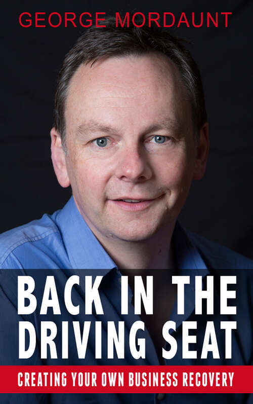 Book cover of Back in the Driving Seat with George Mordaunt: Creating Your Own Business Recovery