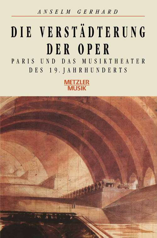 Book cover of Die Verstädterung der Oper: Paris und das Musiktheater des 19. Jahrhunderts (1. Aufl. 1992)