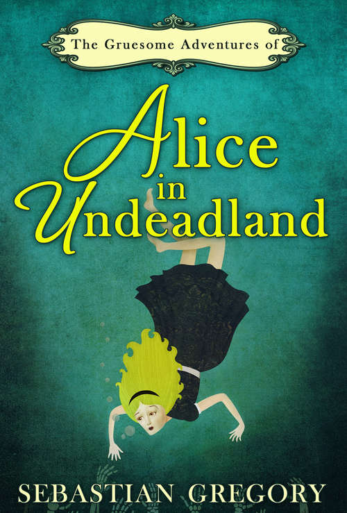 Book cover of The Gruesome Adventures Of Alice In Undeadland (ePub First edition)