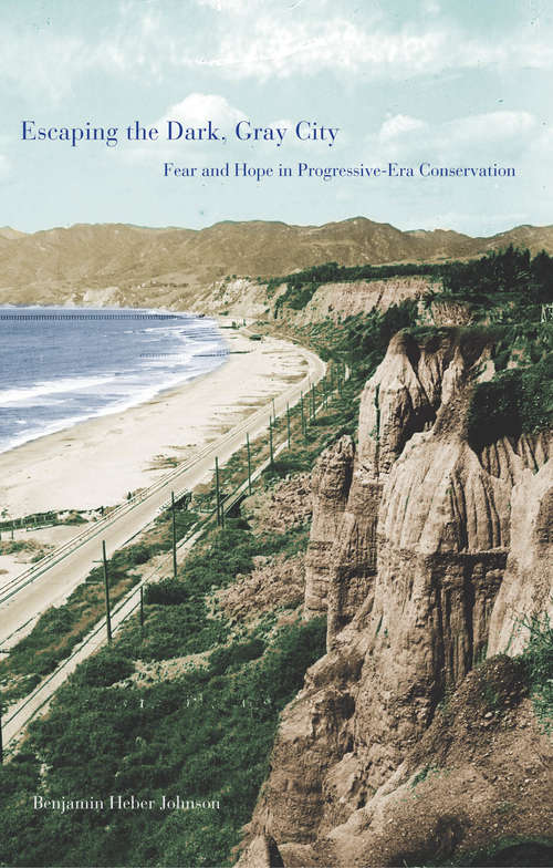 Book cover of Escaping the Dark, Gray City: Fear and Hope in Progressive-Era Conservation