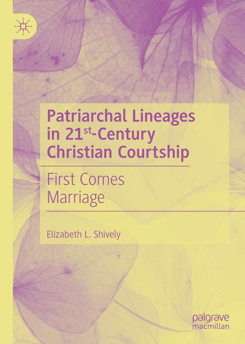 Book cover of Patriarchal Lineages in 21st-Century Christian Courtship: First Comes Marriage (1st ed. 2020)