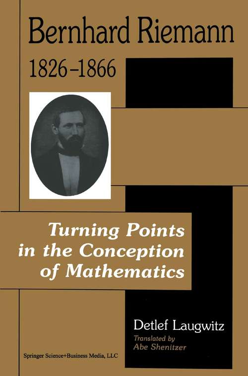 Book cover of Bernhard Riemann 1826–1866: Turning Points in the Conception of Mathematics (1st ed. 1999. 2nd printing 2009) (Modern Birkhäuser Classics)