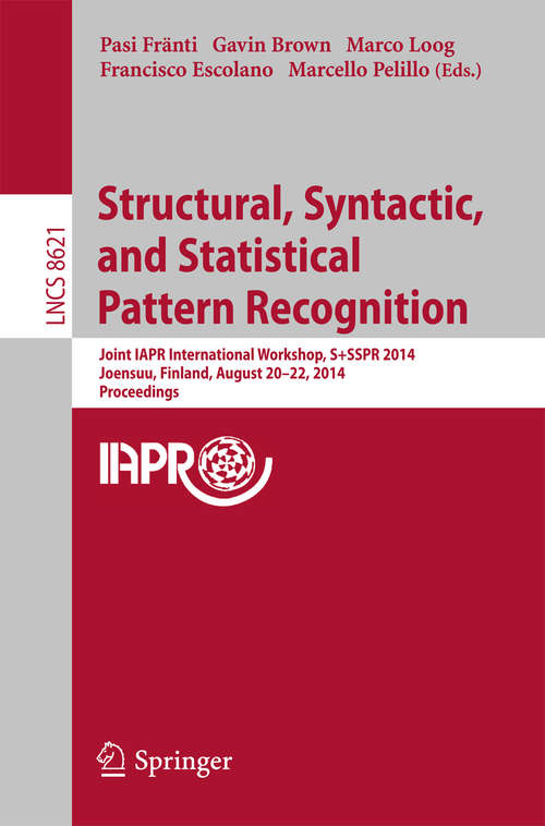 Book cover of Structural, Syntactic, and Statistical Pattern Recognition: Joint IAPR International Workshop, S+SSPR 2014, Joensuu, Finland, August 20-22, 2014, Proceedings (2014) (Lecture Notes in Computer Science #8621)
